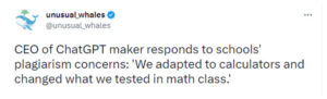 tweet from unusual whales saying that the CEO of ChatGPT says in response to school plagiarism concerns we adapted to calculators and changed what we tested in math class